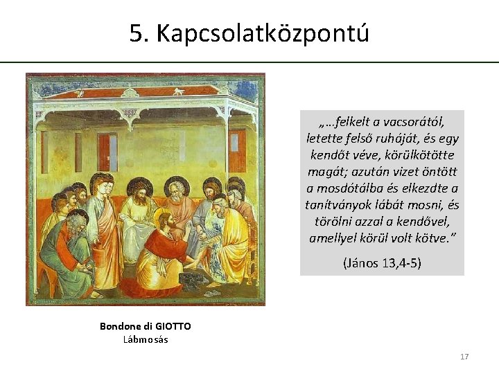 5. Kapcsolatközpontú „…felkelt a vacsorától, letette felső ruháját, és egy kendőt véve, körülkötötte magát;