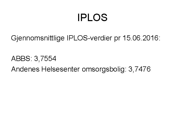 IPLOS Gjennomsnittlige IPLOS-verdier pr 15. 06. 2016: ABBS: 3, 7554 Andenes Helsesenter omsorgsbolig: 3,