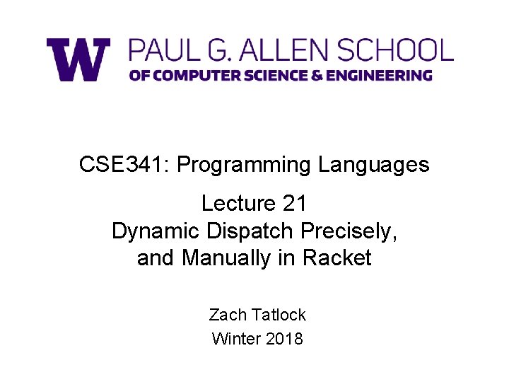 CSE 341: Programming Languages Lecture 21 Dynamic Dispatch Precisely, and Manually in Racket Zach