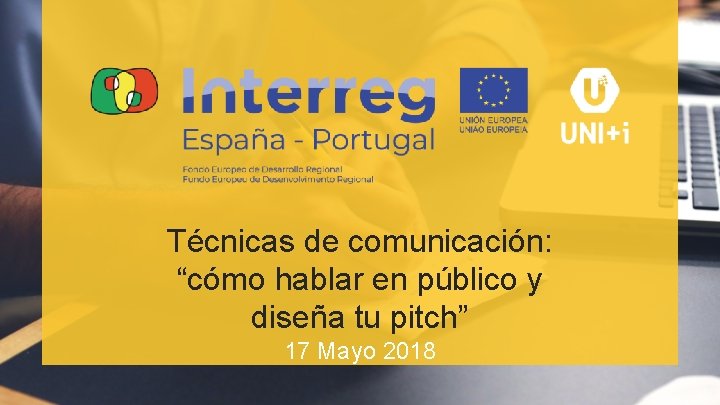 Técnicas de comunicación: “cómo hablar en público y diseña tu pitch” 17 Mayo 2018