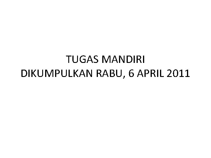 TUGAS MANDIRI DIKUMPULKAN RABU, 6 APRIL 2011 