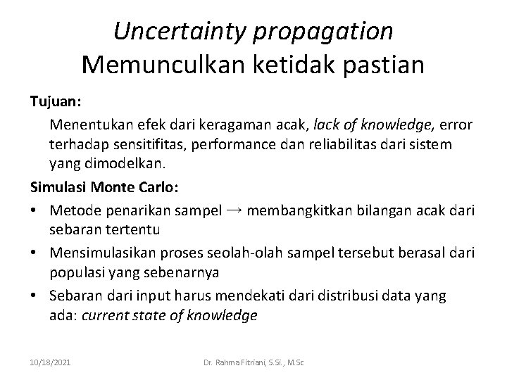 Uncertainty propagation Memunculkan ketidak pastian Tujuan: Menentukan efek dari keragaman acak, lack of knowledge,