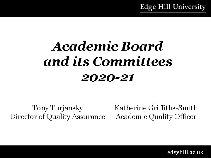 Academic Board and its Committees 2020 -21 Tony Turjansky Director of Quality Assurance Katherine