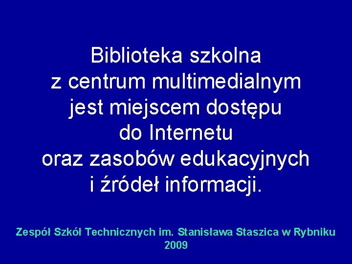 Biblioteka szkolna z centrum multimedialnym jest miejscem dostępu do Internetu oraz zasobów edukacyjnych i