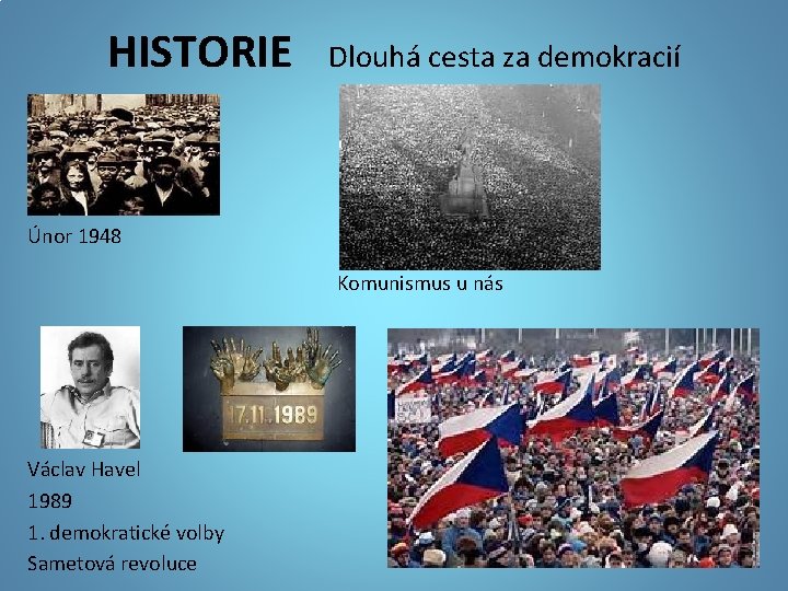 HISTORIE Dlouhá cesta za demokracií Únor 1948 Komunismus u nás Václav Havel 1989 1.