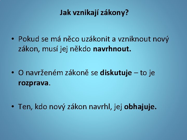 Jak vznikají zákony? • Pokud se má něco uzákonit a vzniknout nový zákon, musí