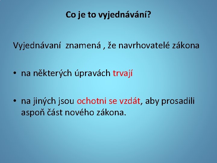 Co je to vyjednávání? Vyjednávaní znamená , že navrhovatelé zákona • na některých úpravách