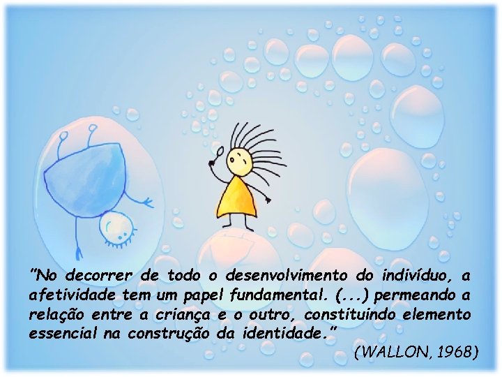 ”No decorrer de todo o desenvolvimento do indivíduo, a afetividade tem um papel fundamental.