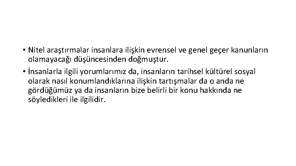  • Nitel araştırmalar insanlara ilişkin evrensel ve genel geçer kanunların olamayacağı düşüncesinden doğmuştur.