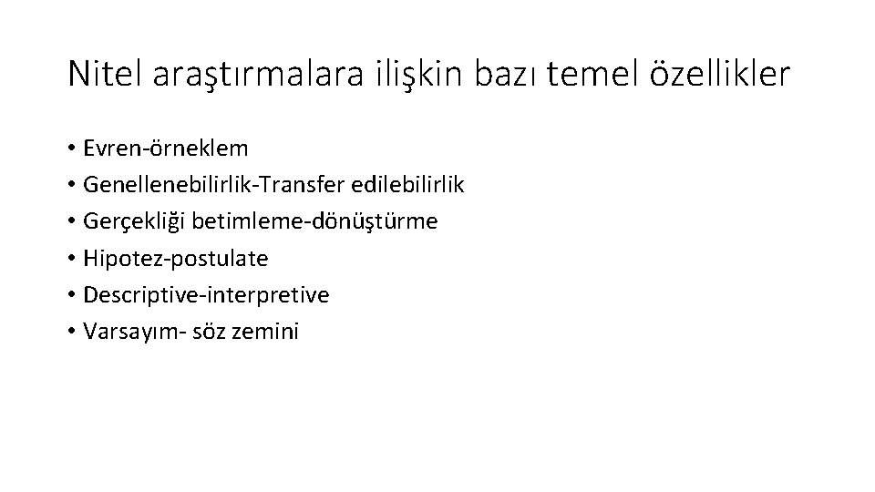 Nitel araştırmalara ilişkin bazı temel özellikler • Evren-örneklem • Genellenebilirlik-Transfer edilebilirlik • Gerçekliği betimleme-dönüştürme