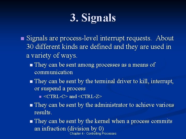 3. Signals n Signals are process-level interrupt requests. About 30 different kinds are defined