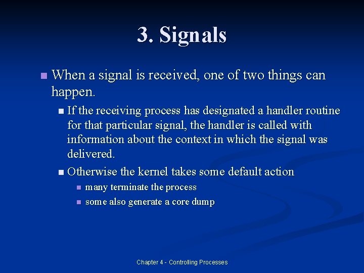 3. Signals n When a signal is received, one of two things can happen.