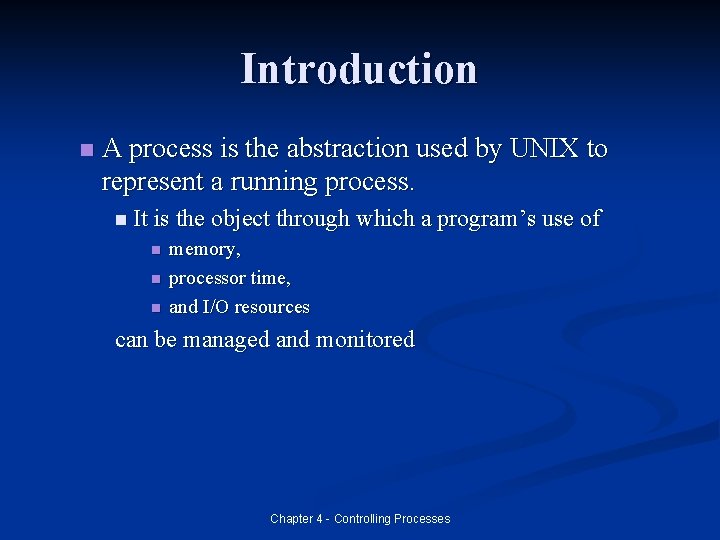 Introduction n A process is the abstraction used by UNIX to represent a running