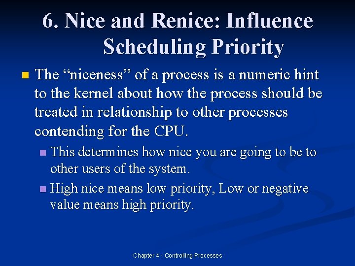 6. Nice and Renice: Influence Scheduling Priority n The “niceness” of a process is