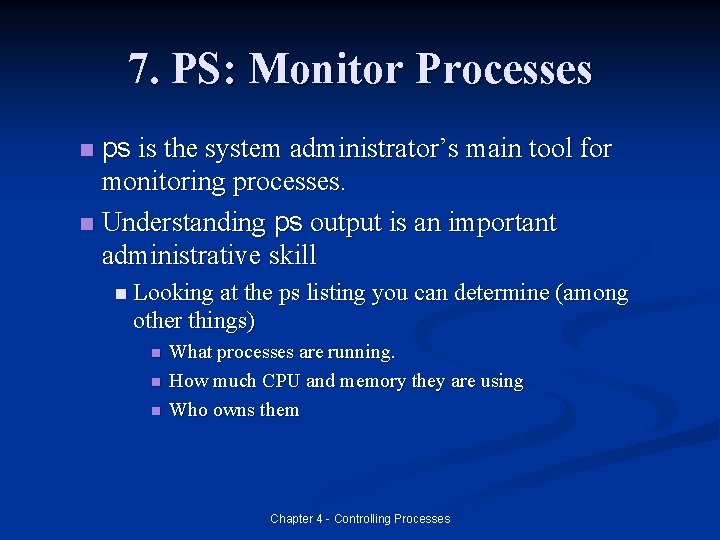 7. PS: Monitor Processes ps is the system administrator’s main tool for monitoring processes.