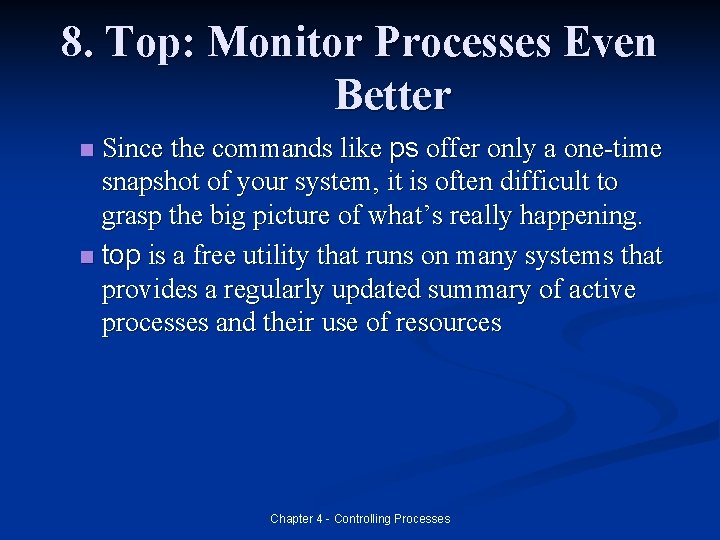 8. Top: Monitor Processes Even Better Since the commands like ps offer only a