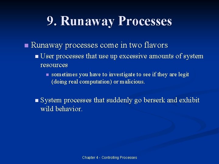 9. Runaway Processes n Runaway processes come in two flavors n User processes that