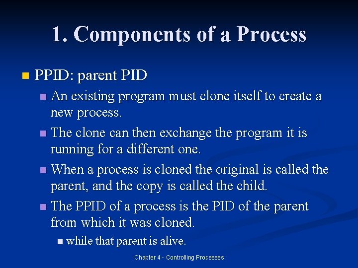 1. Components of a Process n PPID: parent PID An existing program must clone