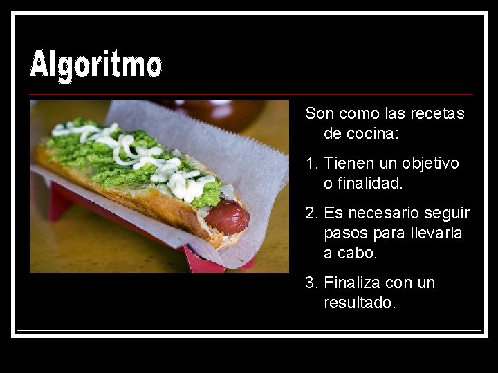 Son como las recetas de cocina: 1. Tienen un objetivo o finalidad. 2. Es