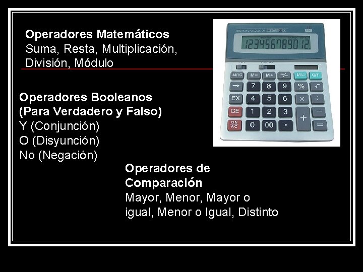 Operadores Matemáticos Suma, Resta, Multiplicación, División, Módulo Operadores Booleanos (Para Verdadero y Falso) Y