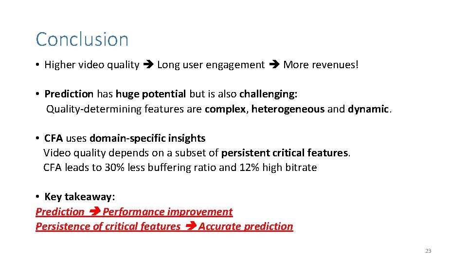 Conclusion • Higher video quality Long user engagement More revenues! • Prediction has huge