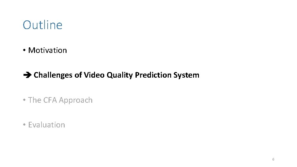 Outline • Motivation Challenges of Video Quality Prediction System • The CFA Approach •