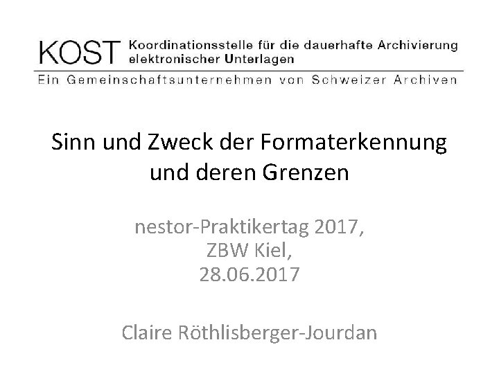 Sinn und Zweck der Formaterkennung und deren Grenzen nestor-Praktikertag 2017, ZBW Kiel, 28. 06.