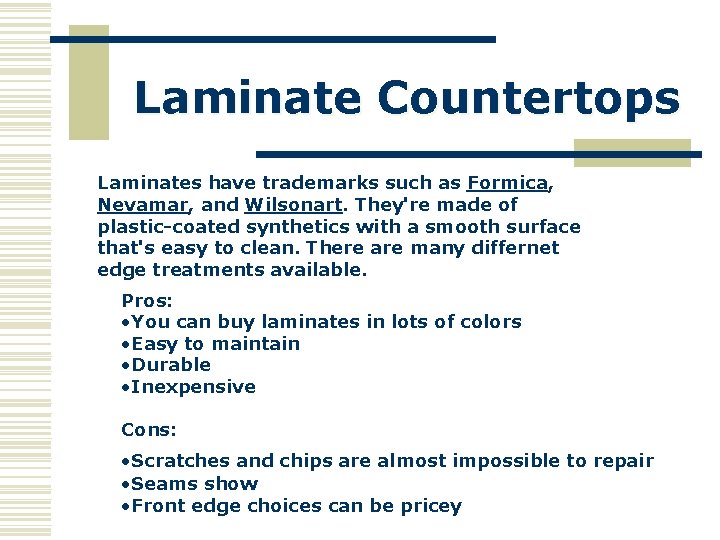 Laminate Countertops Laminates have trademarks such as Formica, Nevamar, and Wilsonart. They're made of