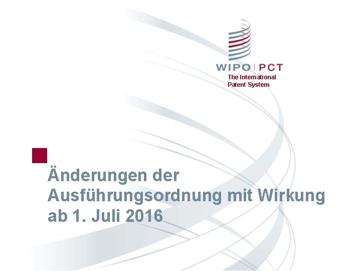 The International Patent System Änderungen der Ausführungsordnung mit Wirkung ab 1. Juli 2016 