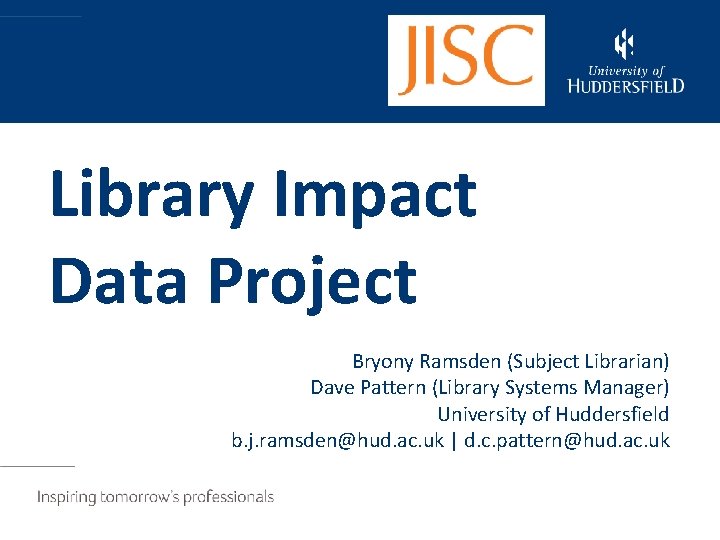 Library Impact Data Project Bryony Ramsden (Subject Librarian) Dave Pattern (Library Systems Manager) University