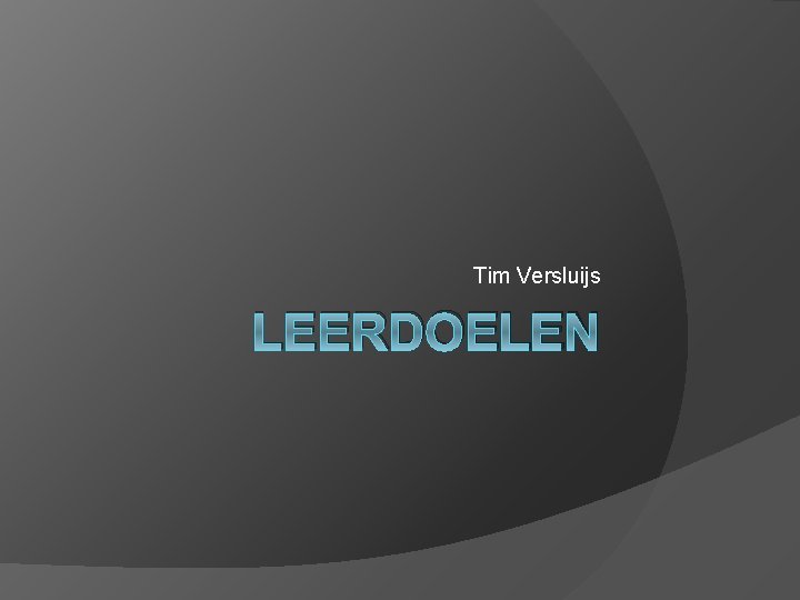 Tim Versluijs LEERDOELEN 