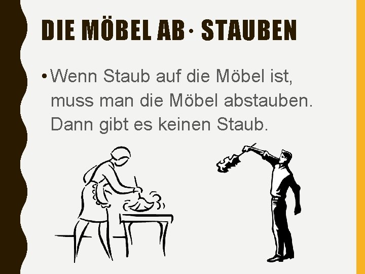 DIE MÖBEL AB· STAUBEN • Wenn Staub auf die Möbel ist, muss man die