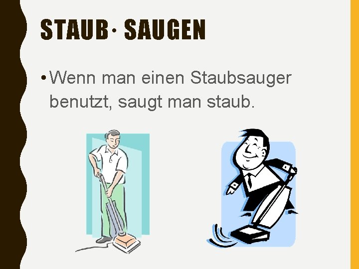 STAUB· SAUGEN • Wenn man einen Staubsauger benutzt, saugt man staub. 