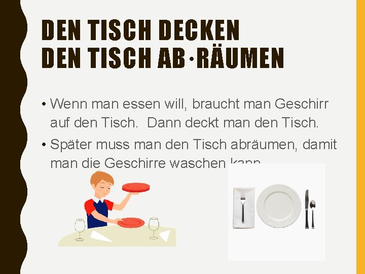 DEN TISCH DECKEN DEN TISCH AB·RÄUMEN • Wenn man essen will, braucht man Geschirr