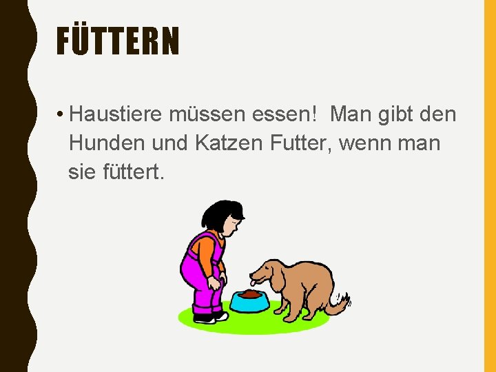 FÜTTERN • Haustiere müssen essen! Man gibt den Hunden und Katzen Futter, wenn man