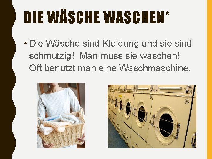 DIE WÄSCHE WASCHEN* • Die Wäsche sind Kleidung und sie sind schmutzig! Man muss