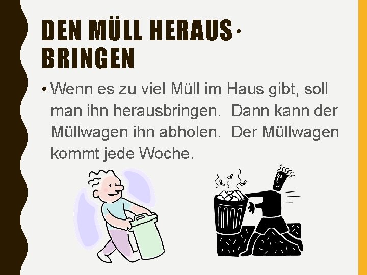 DEN MÜLL HERAUS· BRINGEN • Wenn es zu viel Müll im Haus gibt, soll