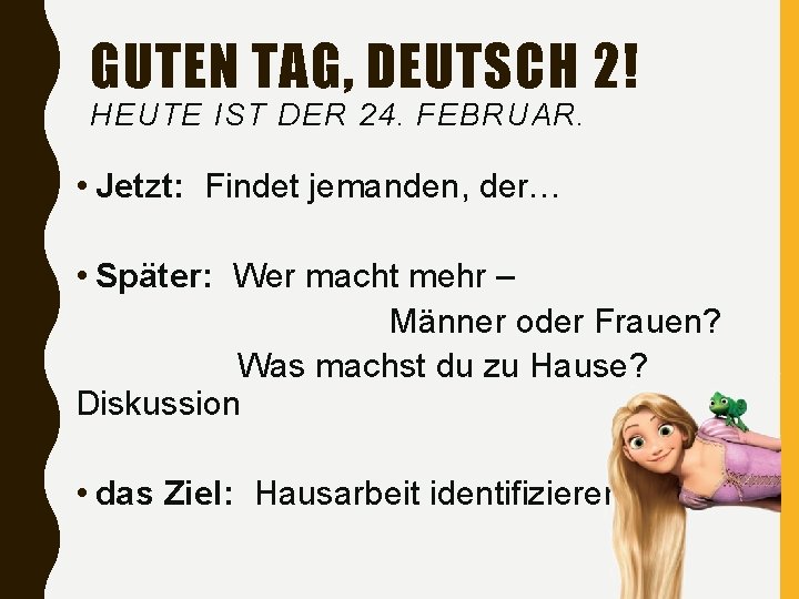 GUTEN TAG, DEUTSCH 2! HEUTE IST DER 24. FEBRUAR. • Jetzt: Findet jemanden, der…