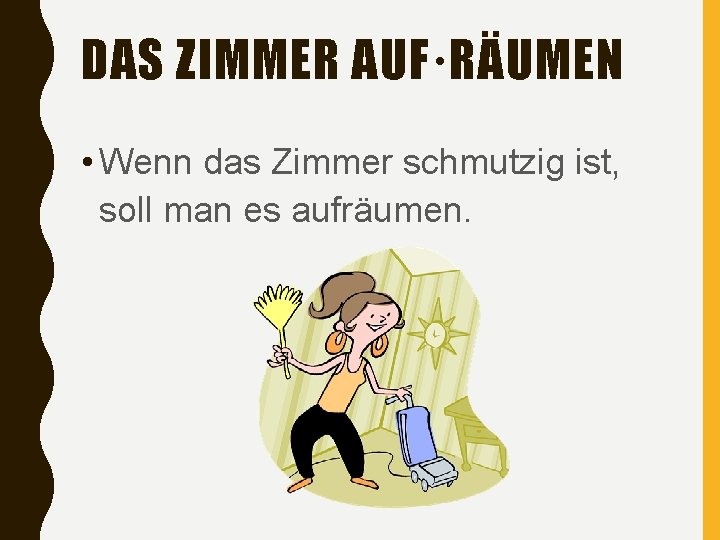 DAS ZIMMER AUF·RÄUMEN • Wenn das Zimmer schmutzig ist, soll man es aufräumen. 