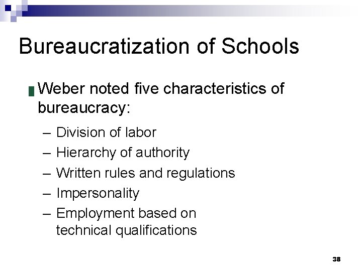 Bureaucratization of Schools █ Weber noted five characteristics of bureaucracy: – – – Division