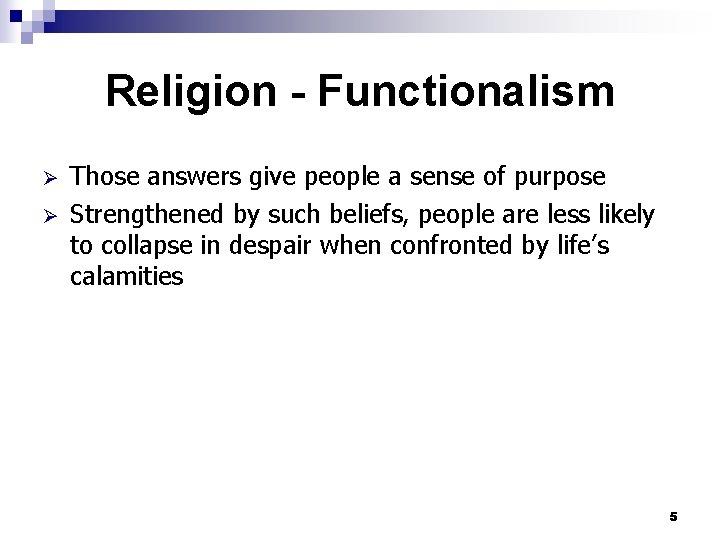 Religion - Functionalism Ø Ø Those answers give people a sense of purpose Strengthened
