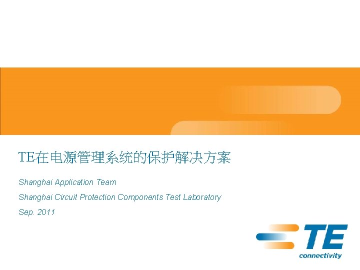 TE在电源管理系统的保护解决方案 Shanghai Application Team Shanghai Circuit Protection Components Test Laboratory Sep. 2011 