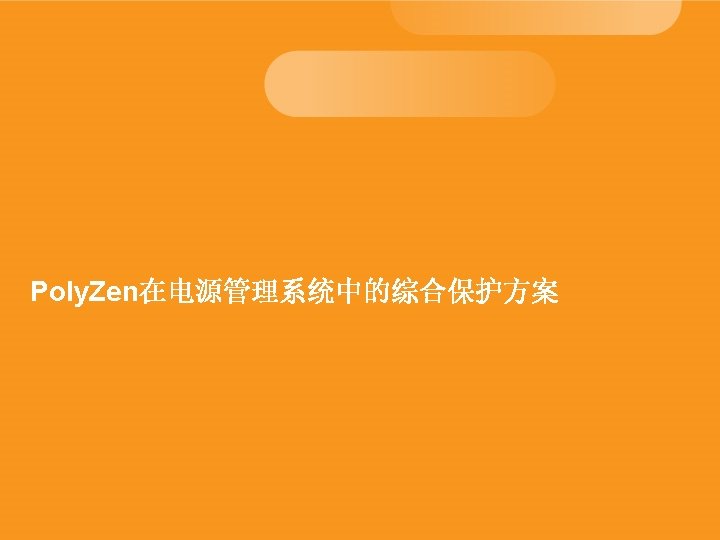 Poly. Zen在电源管理系统中的综合保护方案 17 十月 2021 Information is TE Confidential & Proprietary Do Not Reproduce