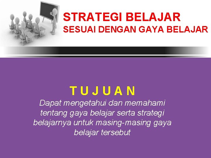 STRATEGI BELAJAR SESUAI DENGAN GAYA BELAJAR TUJUAN Dapat mengetahui dan memahami tentang gaya belajar