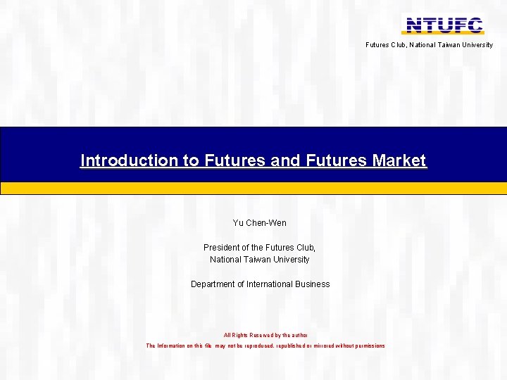 Futures Club, National Taiwan University Introduction to Futures and Futures Market Yu Chen-Wen President