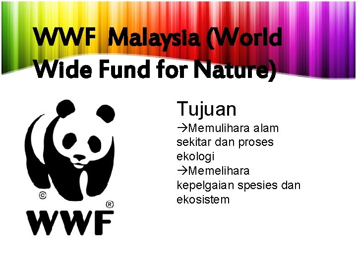 WWF Malaysia (World Wide Fund for Nature) Tujuan Memulihara alam sekitar dan proses ekologi