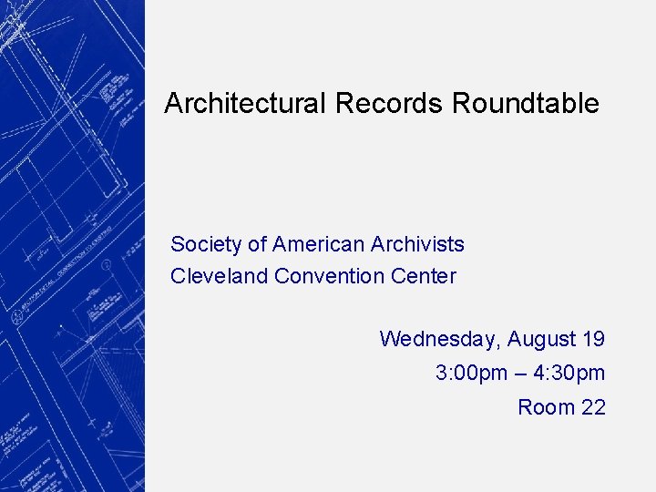 Architectural Records Roundtable Society of American Archivists Cleveland Convention Center Wednesday, August 19 3: