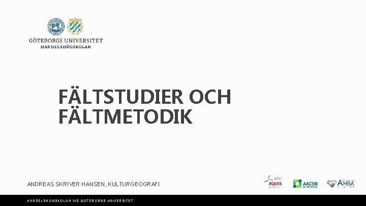 FÄLTSTUDIER OCH FÄLTMETODIK ANDREAS SKRIVER HANSEN, KULTURGEOGRAFI HANDELSHÖGSKOLAN VID GÖTEBORGS UNIVERSITET 