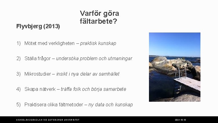 Flyvbjerg (2013) Varför göra fältarbete? 1) Mötet med verkligheten – praktisk kunskap 2) Ställa