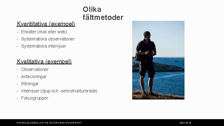 Kvantitativa (exempel) Olika fältmetoder - Enkäter (mail eller web) - Systematiska observationer - Systematiska